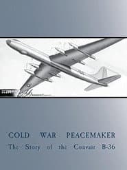Cold War Peacemaker: The Story of the Convair B-36